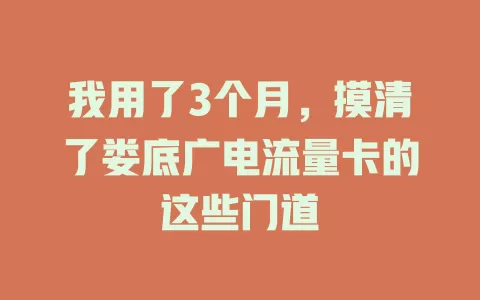 我用了3个月，摸清了娄底广电流量卡的这些门道