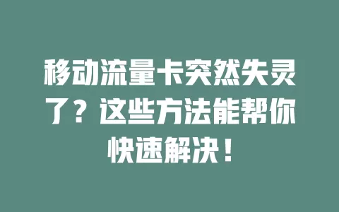 移动流量卡突然失灵了？这些方法能帮你快速解决！