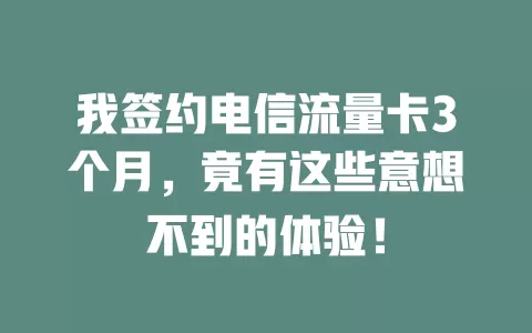我签约电信流量卡3个月，竟有这些意想不到的体验！