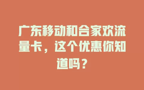 广东移动和合家欢流量卡，这个优惠你知道吗？