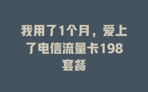 我用了1个月，爱上了电信流量卡198套餐