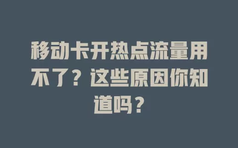 移动卡开热点流量用不了？这些原因你知道吗？