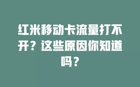 红米移动卡流量打不开？这些原因你知道吗？