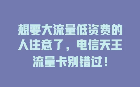 想要大流量低资费的人注意了，电信天王流量卡别错过！