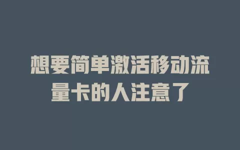 想要简单激活移动流量卡的人注意了