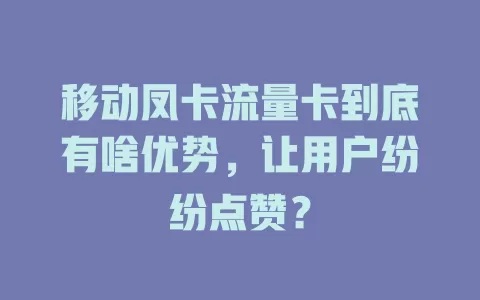 移动凤卡流量卡到底有啥优势，让用户纷纷点赞？