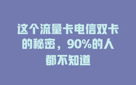 这个流量卡电信双卡的秘密，90%的人都不知道