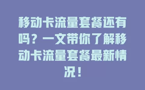 移动卡流量套餐还有吗？一文带你了解移动卡流量套餐最新情况！