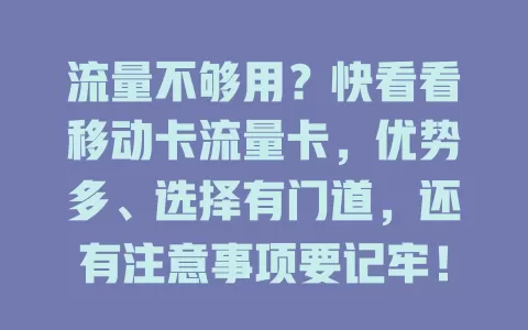 流量不够用？快看看移动卡流量卡，优势多、选择有门道，还有注意事项要记牢！