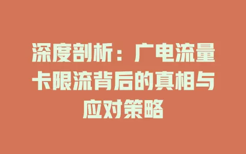 深度剖析：广电流量卡限流背后的真相与应对策略