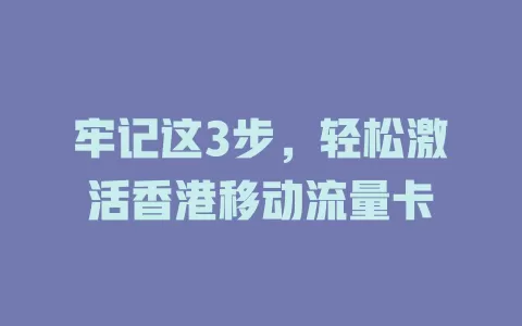 牢记这3步，轻松激活香港移动流量卡