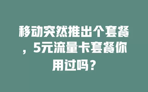 移动突然推出个套餐，5元流量卡套餐你用过吗？