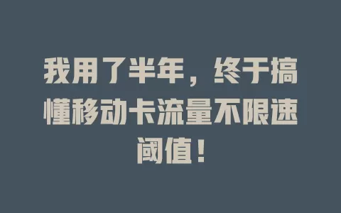 我用了半年，终于搞懂移动卡流量不限速阈值！