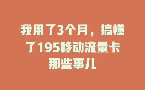 我用了3个月，搞懂了195移动流量卡那些事儿