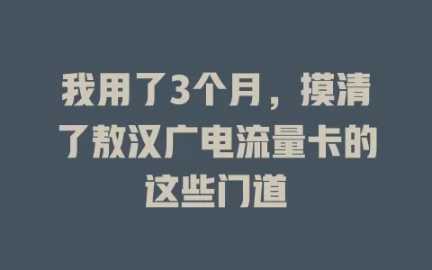 我用了3个月，摸清了敖汉广电流量卡的这些门道