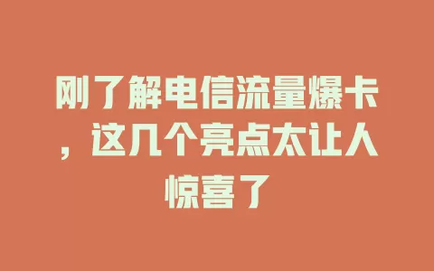 刚了解电信流量爆卡，这几个亮点太让人惊喜了
