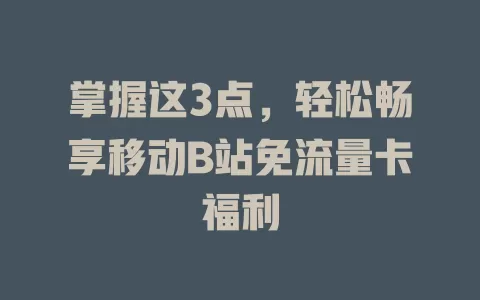 掌握这3点，轻松畅享移动B站免流量卡福利