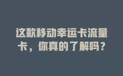 这款移动幸运卡流量卡，你真的了解吗？