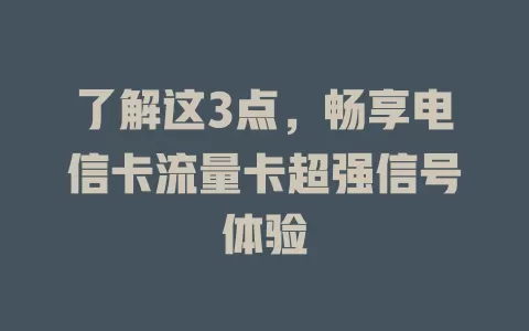 了解这3点，畅享电信卡流量卡超强信号体验