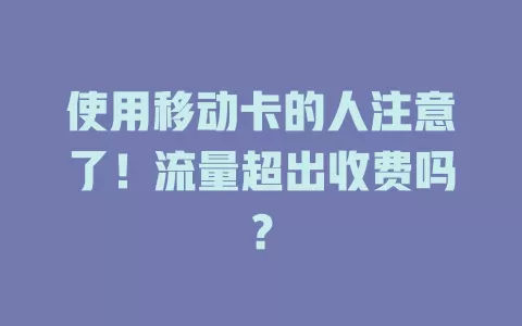 使用移动卡的人注意了！流量超出收费吗？