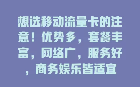想选移动流量卡的注意！优势多，套餐丰富，网络广，服务好，商务娱乐皆适宜