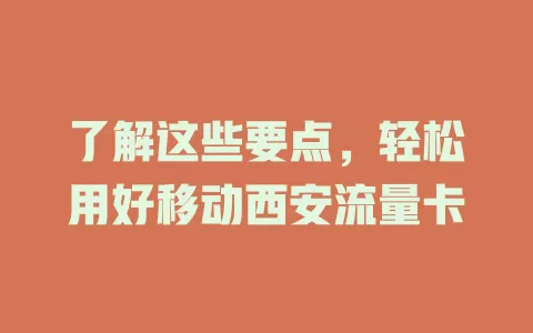 了解这些要点，轻松用好移动西安流量卡