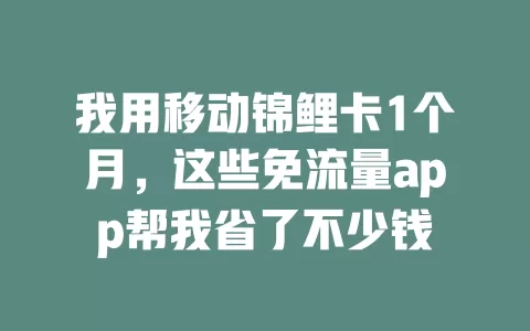 我用移动锦鲤卡1个月，这些免流量app帮我省了不少钱