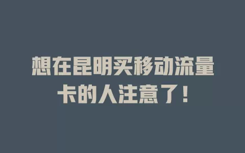 想在昆明买移动流量卡的人注意了！