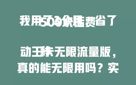 我用了3个月，省了500块话费

移动王卡无限流量版，真的能无限用吗？实测3个月，帮你算笔账！

流量随便刷，视频随心看，移动王卡无限流量版超省钱！我用3个月省500块话费！