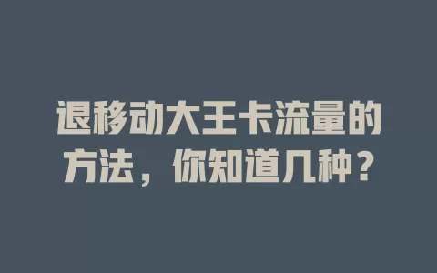 退移动大王卡流量的方法，你知道几种？