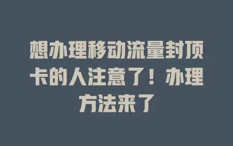 想办理移动流量封顶卡的人注意了！办理方法来了