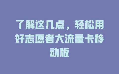 了解这几点，轻松用好志愿者大流量卡移动版