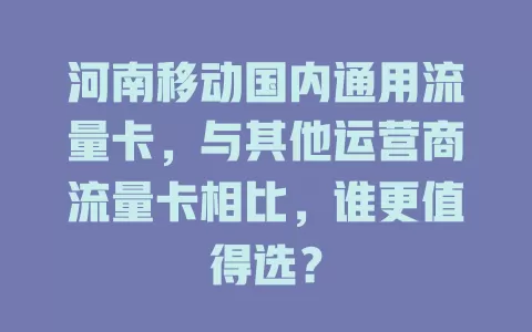 河南移动国内通用流量卡，与其他运营商流量卡相比，谁更值得选？