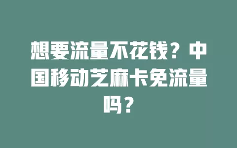 想要流量不花钱？中国移动芝麻卡免流量吗？