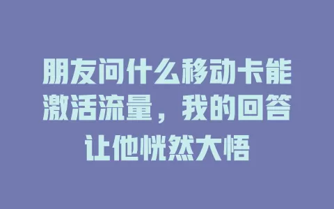 朋友问什么移动卡能激活流量，我的回答让他恍然大悟