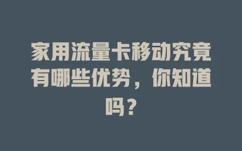 家用流量卡移动究竟有哪些优势，你知道吗？
