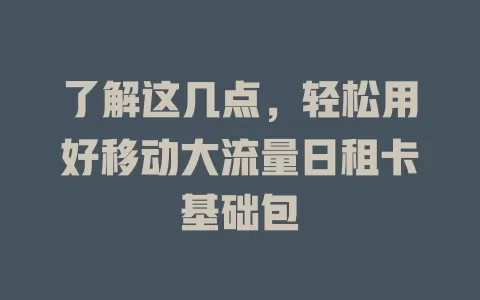 了解这几点，轻松用好移动大流量日租卡基础包