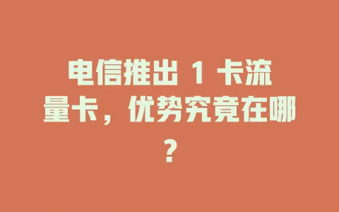 电信推出 1 卡流量卡，优势究竟在哪？