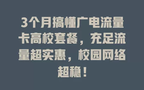 3个月搞懂广电流量卡高校套餐，充足流量超实惠，校园网络超稳！