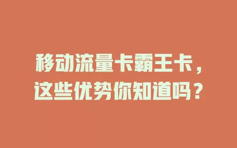 移动流量卡霸王卡，这些优势你知道吗？