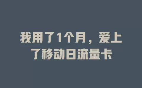 我用了1个月，爱上了移动日流量卡