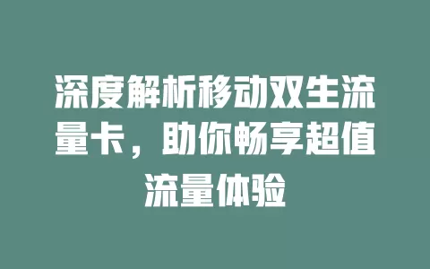 深度解析移动双生流量卡，助你畅享超值流量体验