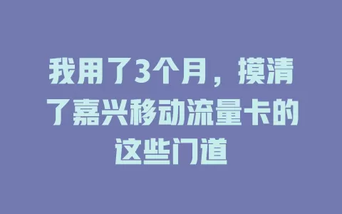 我用了3个月，摸清了嘉兴移动流量卡的这些门道