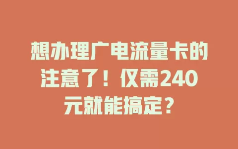 想办理广电流量卡的注意了！仅需240元就能搞定？