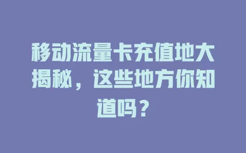 移动流量卡充值地大揭秘，这些地方你知道吗？