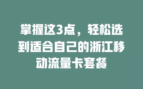 掌握这3点，轻松选到适合自己的浙江移动流量卡套餐