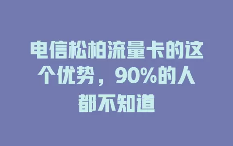 电信松柏流量卡的这个优势，90%的人都不知道