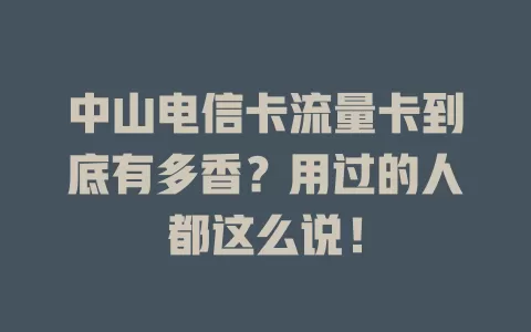 中山电信卡流量卡到底有多香？用过的人都这么说！
