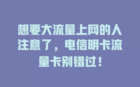 想要大流量上网的人注意了，电信明卡流量卡别错过！