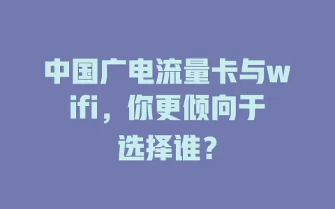 中国广电流量卡与wifi，你更倾向于选择谁？